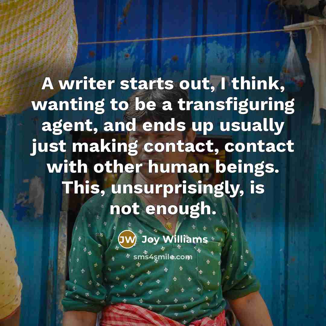 “A writer starts out, I think, wanting to be a…” quote by Joy Williams
