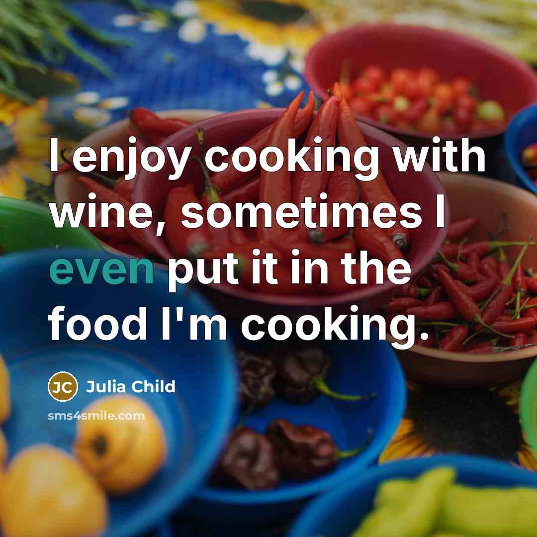 “I enjoy cooking with wine, sometimes I even put it…” quote by Julia Child