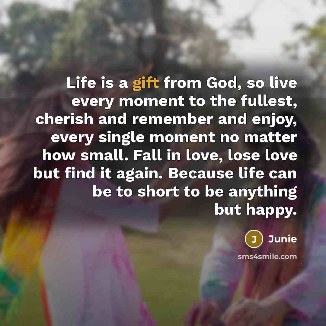 “Life is a gift from God, so live every moment…” quote by Junie