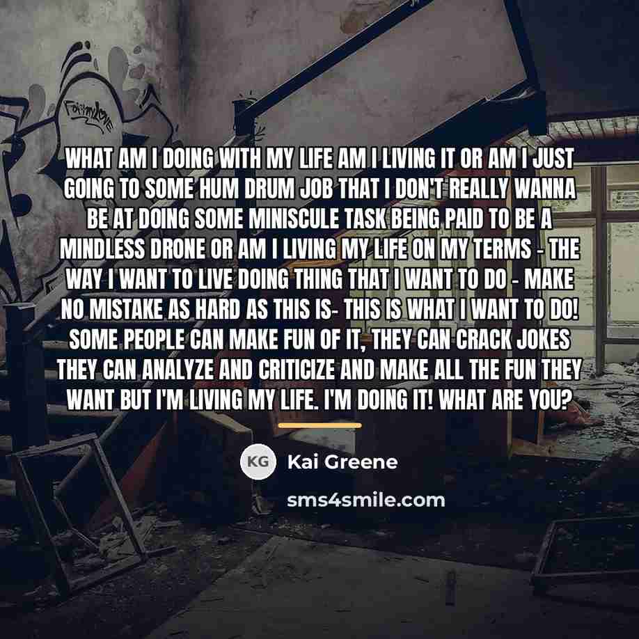 “What am I doing with my life am I living…” quote by Kai Greene