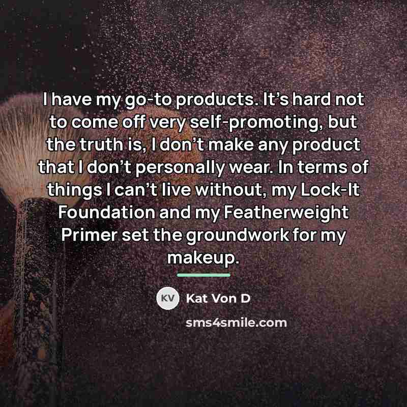 “I have my go-to products. It's hard not to come…” quote by Kat Von D