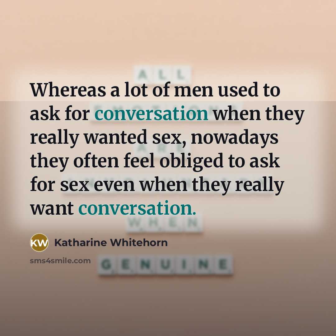 “Whereas a lot of men used to ask for conversation…” quote by Katharine Whitehorn