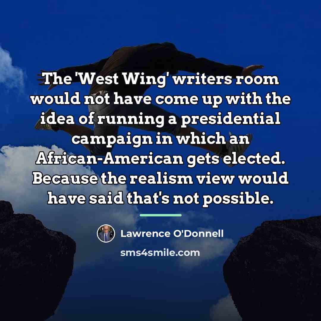 “The 'West Wing' writers room would not have come up…” quote by Lawrence O'Donnell