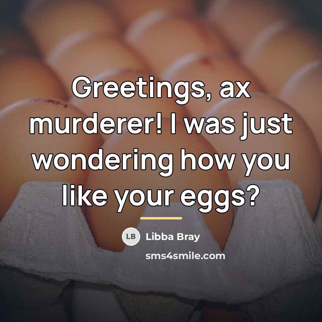 “Greetings, ax murderer! I was just wondering how you like…” quote by Libba Bray