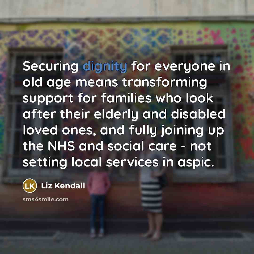 “Securing dignity for everyone in old age means transforming support…” quote by Liz Kendall