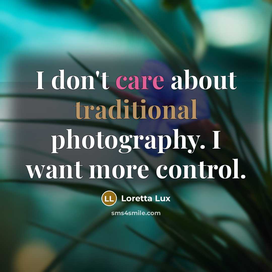 “I don't care about traditional photography. I want more control.…” quote by Loretta Lux