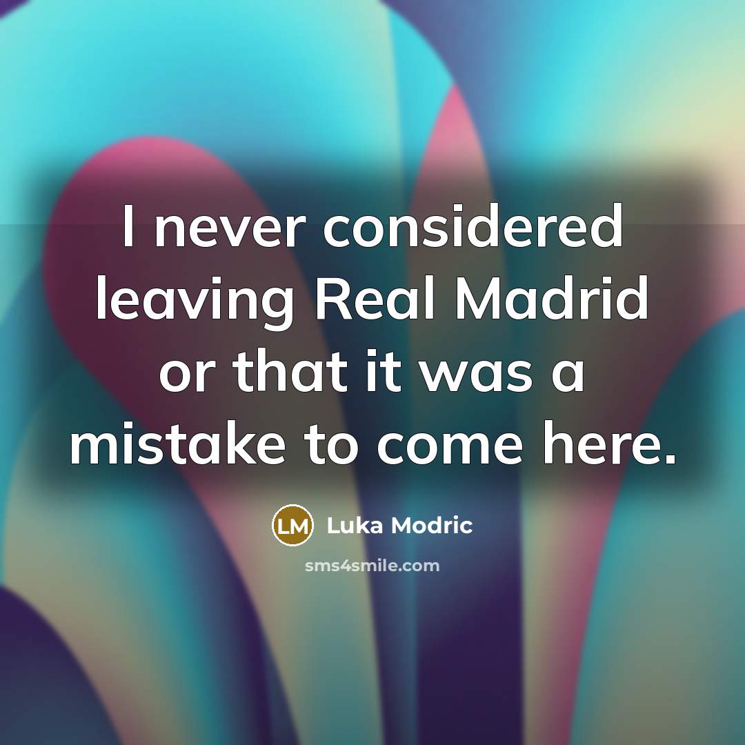 “I never considered leaving Real Madrid or that it was…” quote by Luka Modric