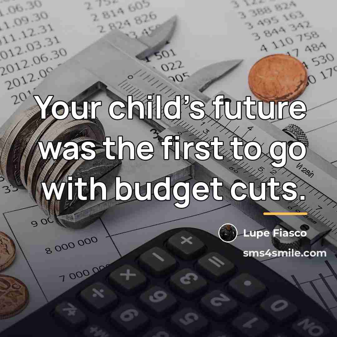 “Your child’s future was the first to go with budget…” quote by Lupe Fiasco