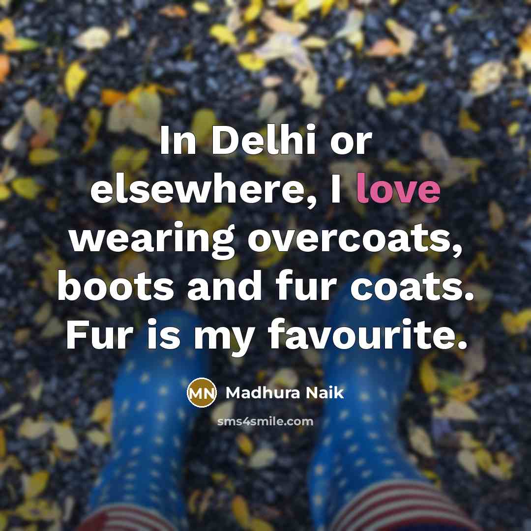 “In Delhi or elsewhere, I love wearing overcoats, boots and…” quote by Madhura Naik