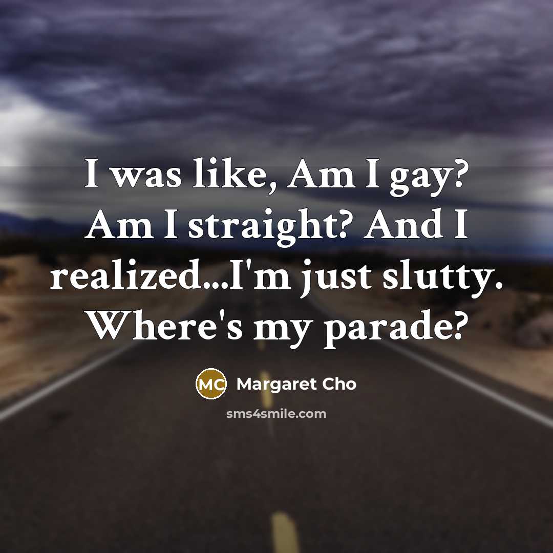 “I was like, Am I gay? Am I straight? And…” quote by Margaret Cho