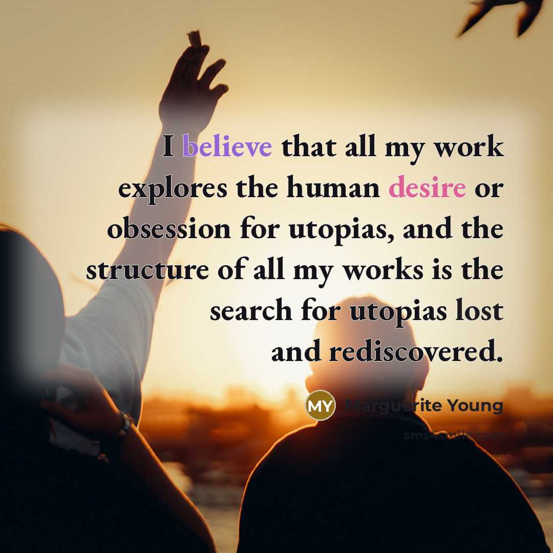 “I believe that all my work explores the human desire…” quote by Marguerite Young
