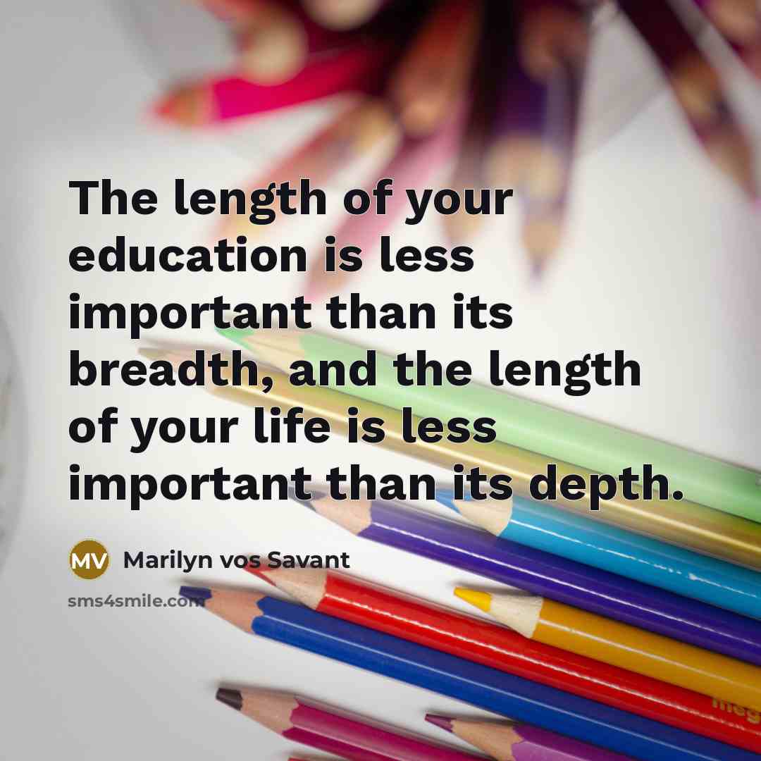 “The length of your education is less important than its…” quote by Marilyn vos Savant