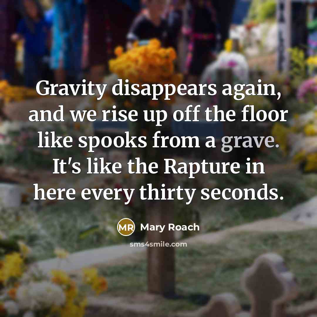 “Gravity disappears again, and we rise up off the floor…” quote by Mary Roach