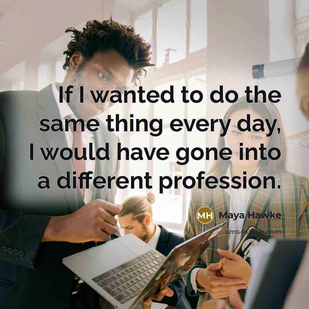 “If I wanted to do the same thing every day,…” quote by Maya Hawke