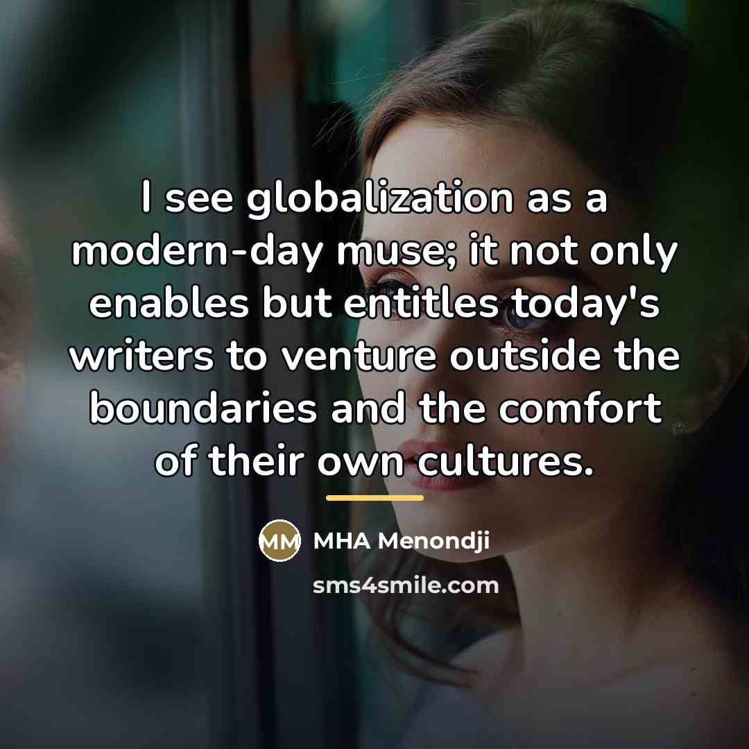 “I see globalization as a modern-day muse; it not only…” quote by MHA Menondji