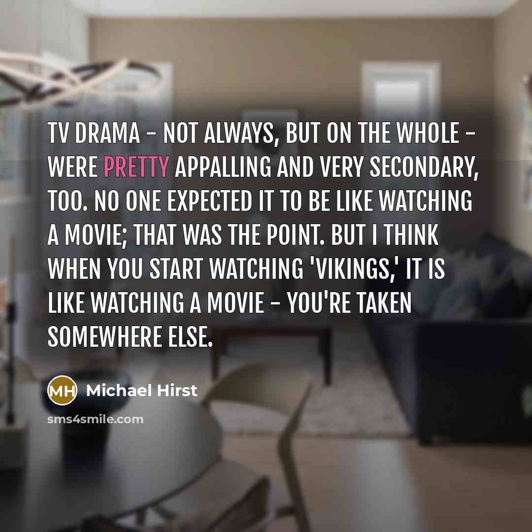 “TV drama - not always, but on the whole -…” quote by Michael Hirst