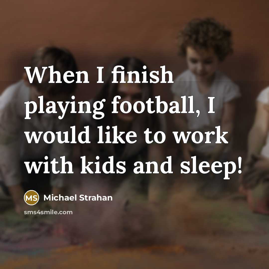 “When I finish playing football, I would like to work…” quote by Michael Strahan