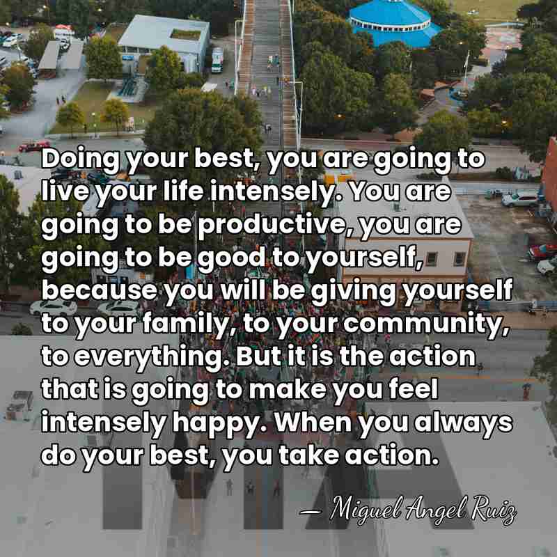 Doing your best, you are going to live your life intensely. You&hellip; - Miguel Angel Ruiz