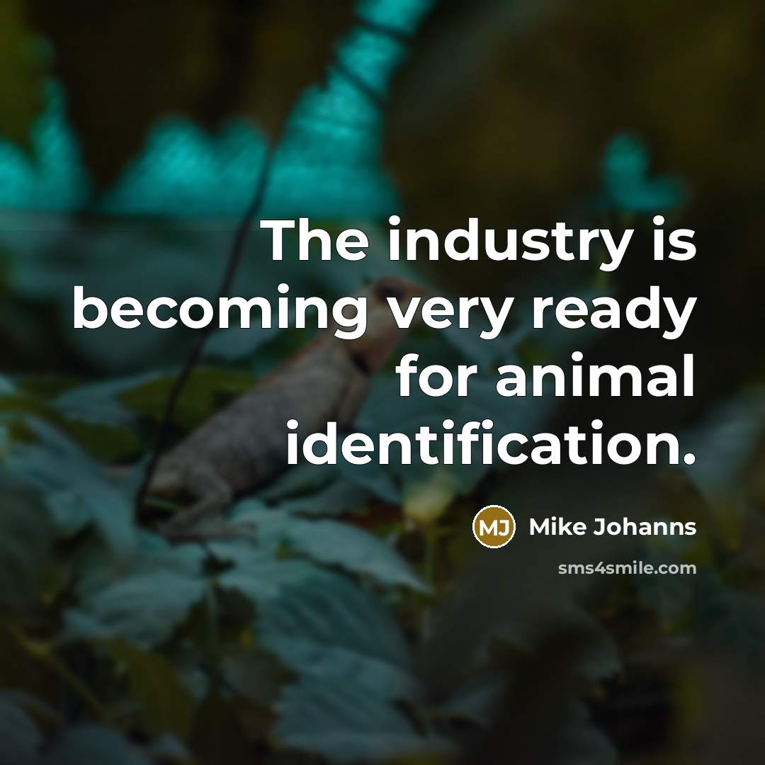 “The industry is becoming very ready for animal identification.…” quote by Mike Johanns