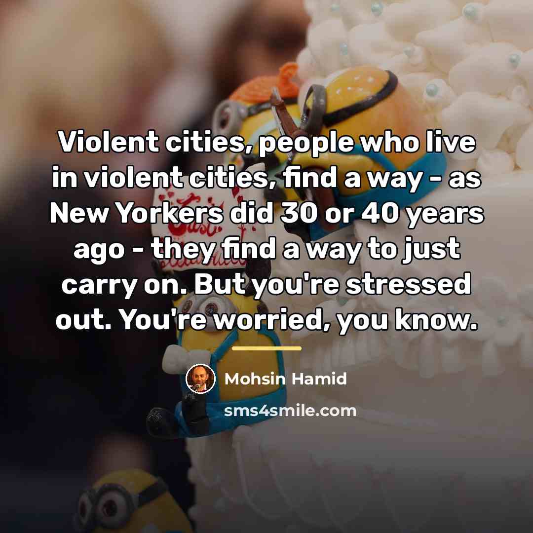 “Violent cities, people who live in violent cities, find a…” quote by Mohsin Hamid
