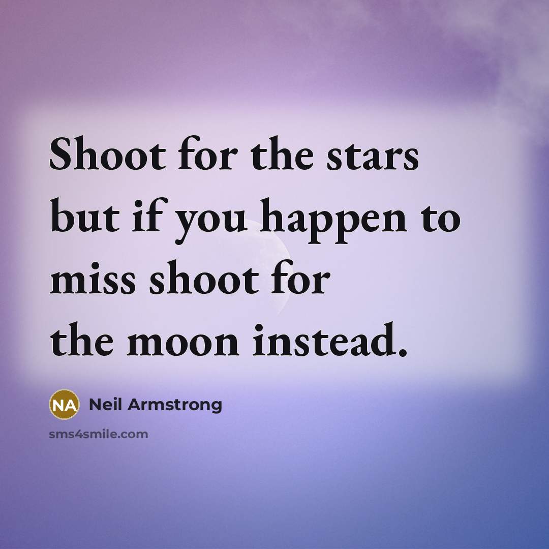 “Shoot for the stars but if you happen to miss…” quote by Neil Armstrong