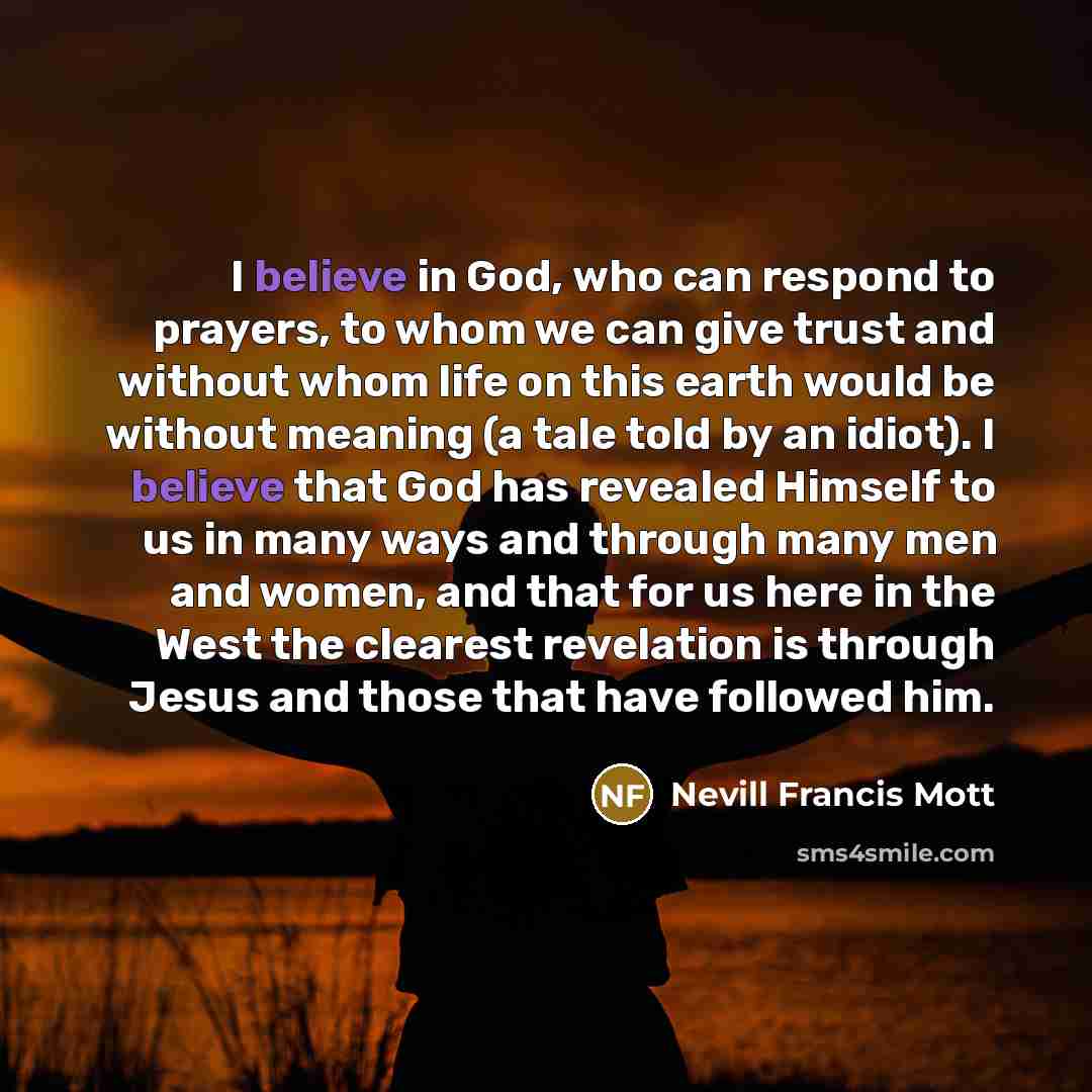 “I believe in God, who can respond to prayers, to…” quote by Nevill Francis Mott