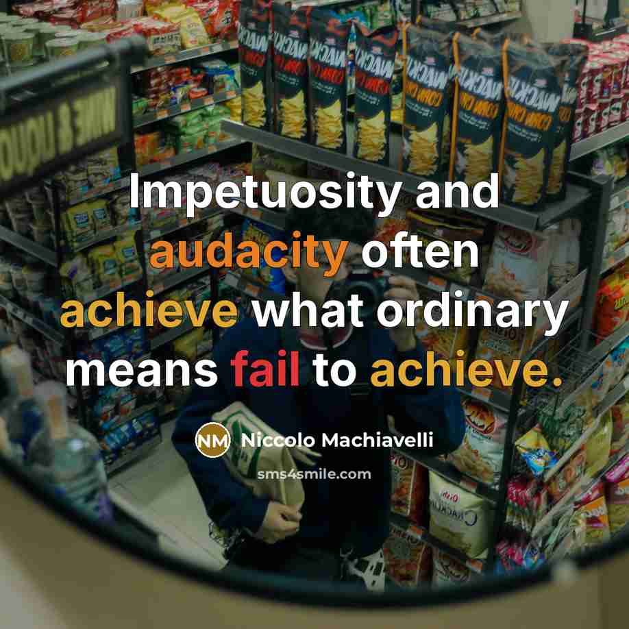 “Impetuosity and audacity often achieve what ordinary means fail to…” quote by Niccolo Machiavelli
