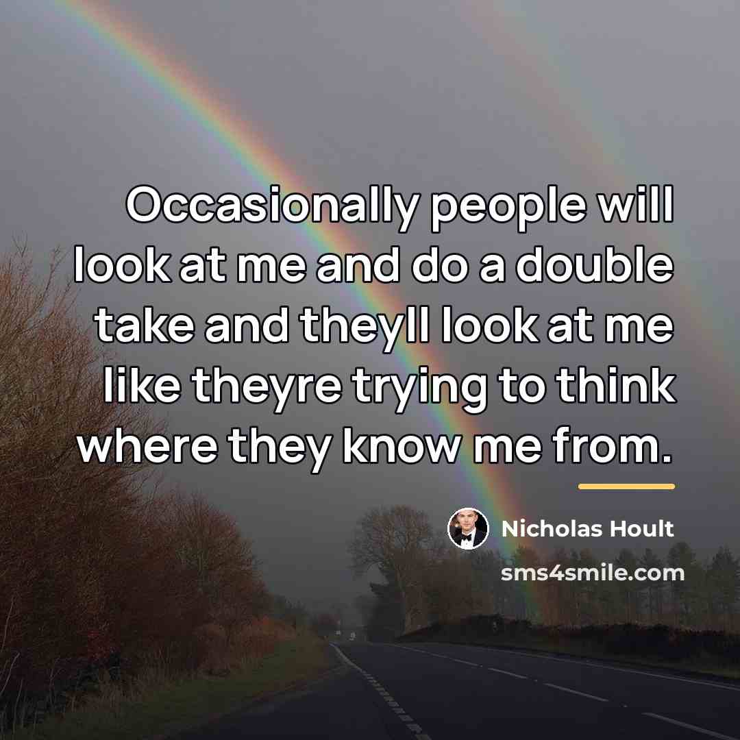 “Occasionally people will look at me and do a double…” quote by Nicholas Hoult
