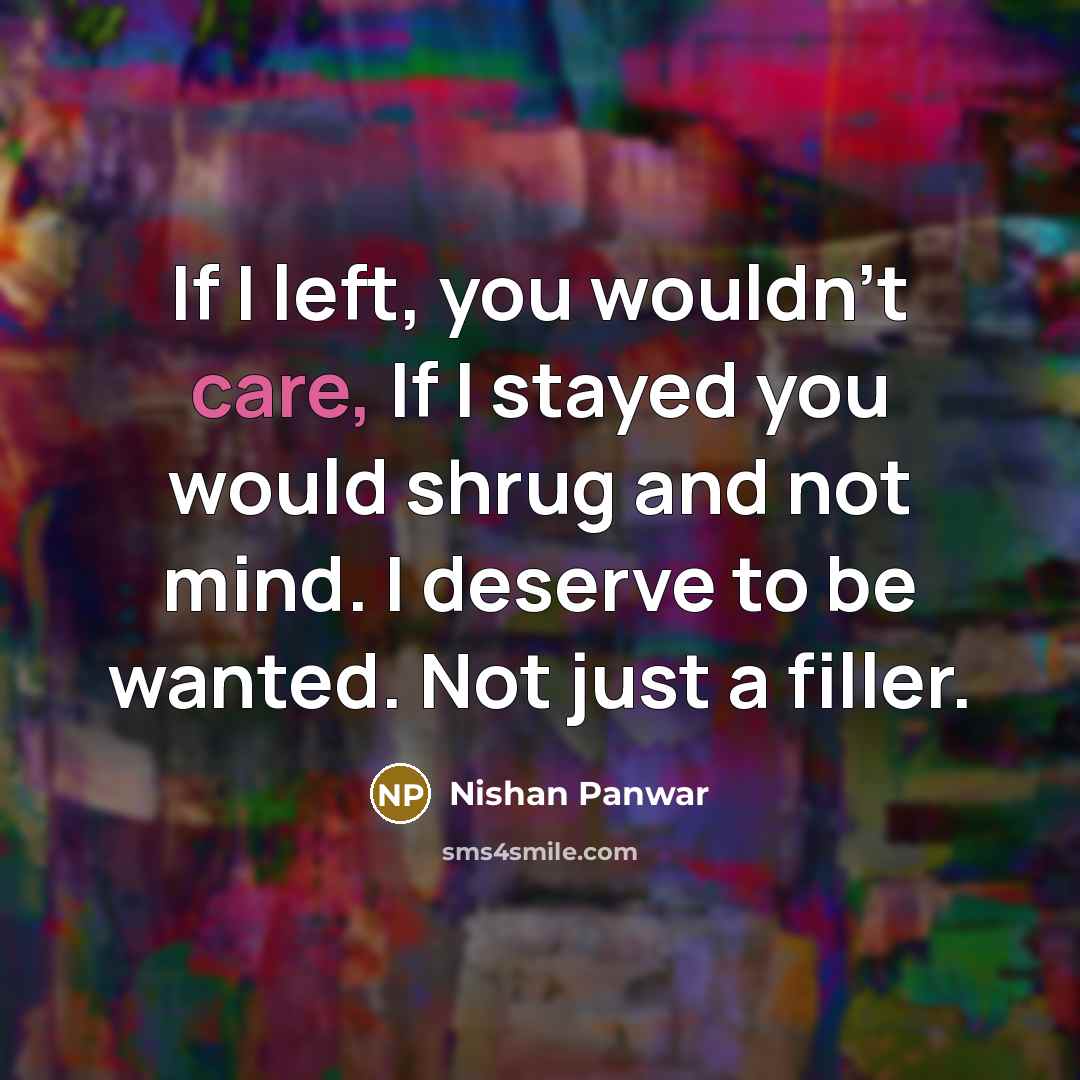 “If I left, you wouldn't care, If I stayed you…” quote by Nishan Panwar