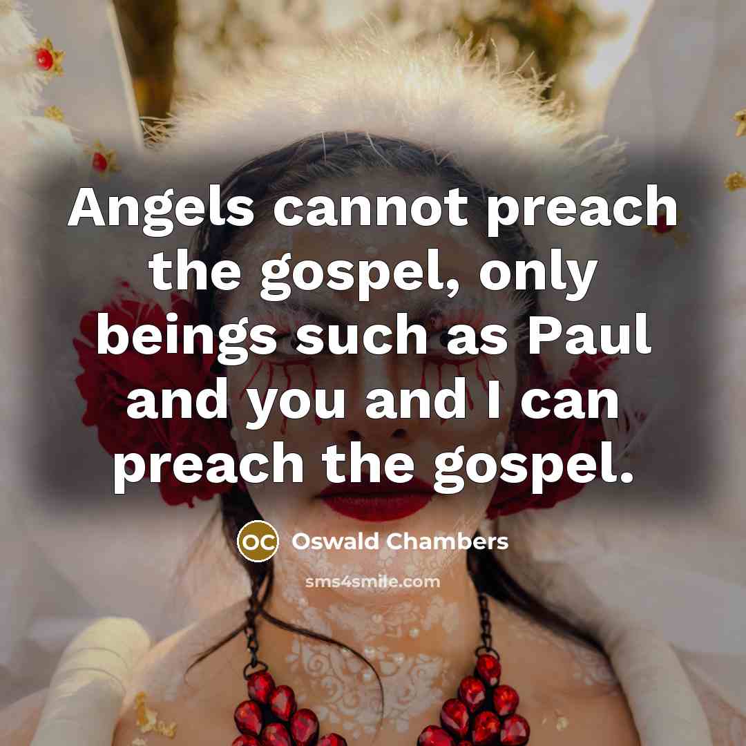 “Angels cannot preach the gospel, only beings such as Paul…” quote by Oswald Chambers