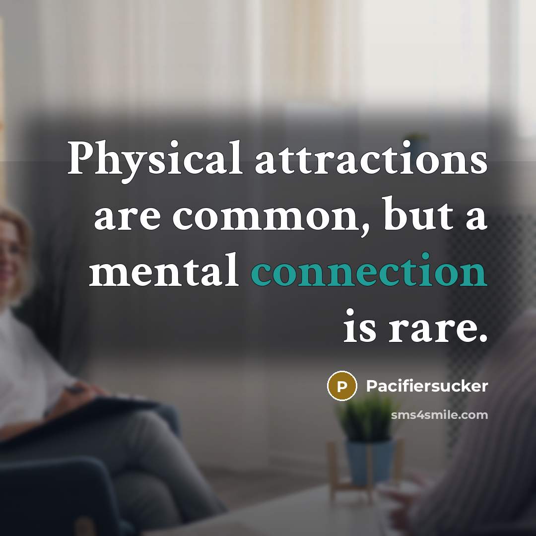 “Physical attractions are common, but a mental connection is rare.…” quote by Pacifiersucker