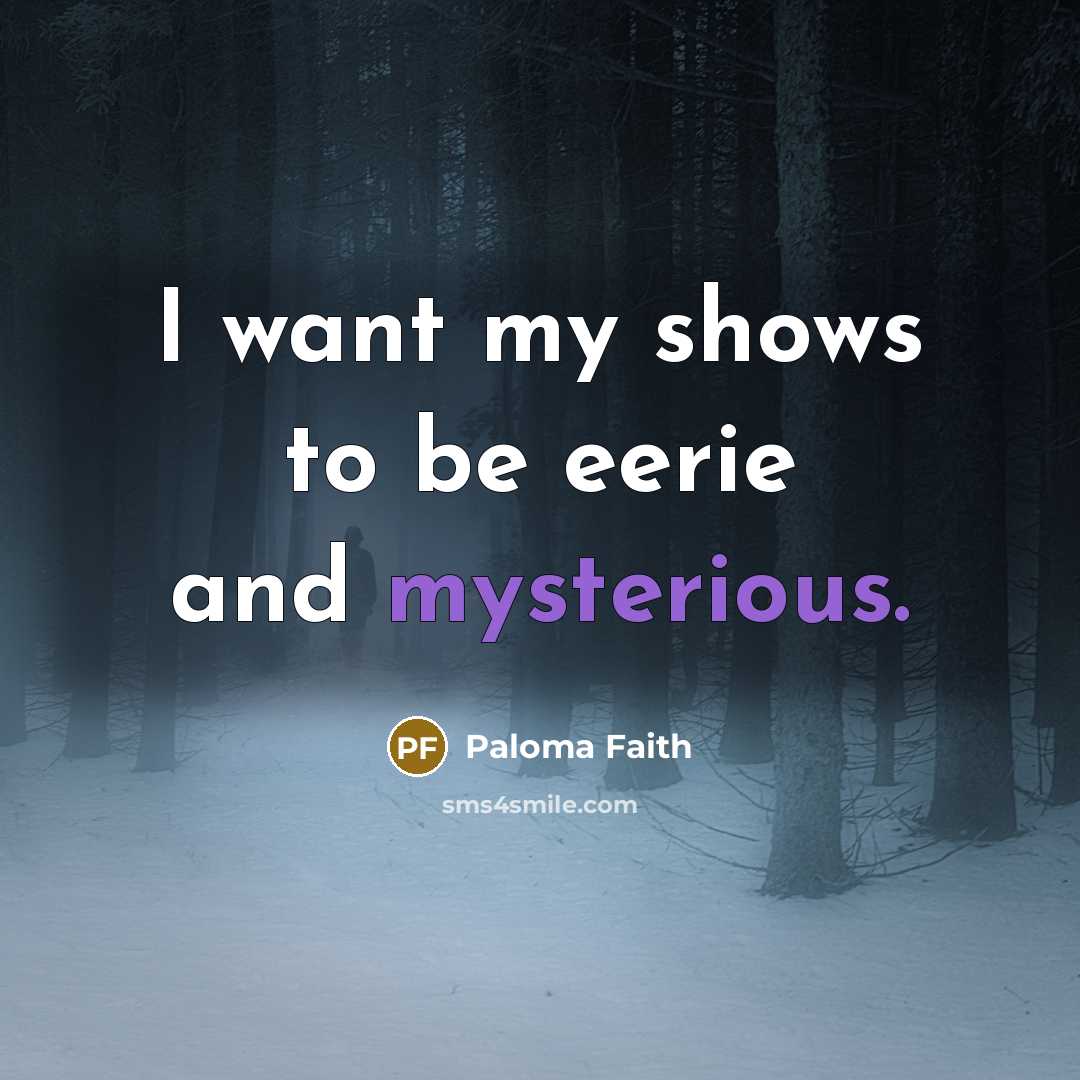 “I want my shows to be eerie and mysterious.…” quote by Paloma Faith