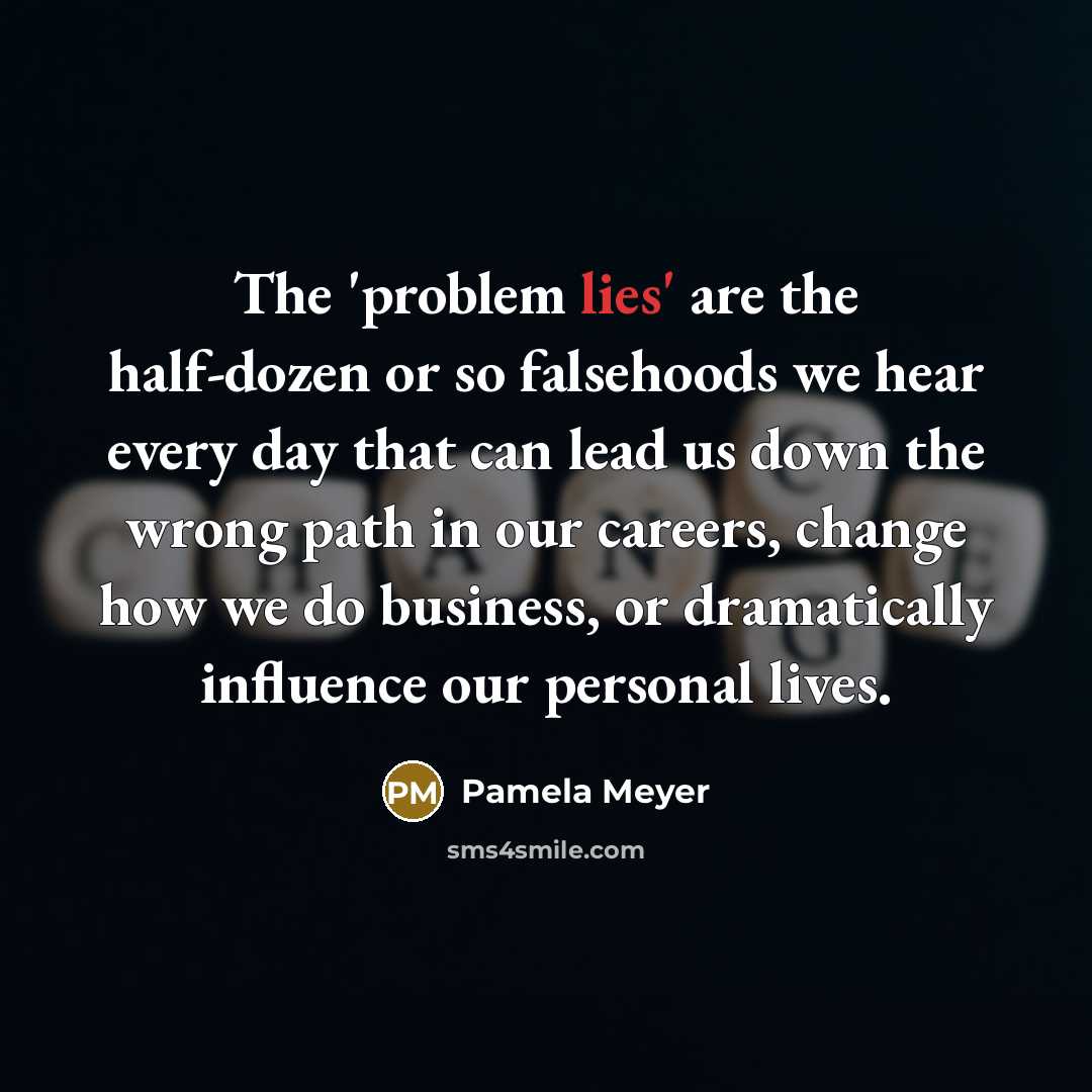 “The 'problem lies' are the half-dozen or so falsehoods we…” quote by Pamela Meyer