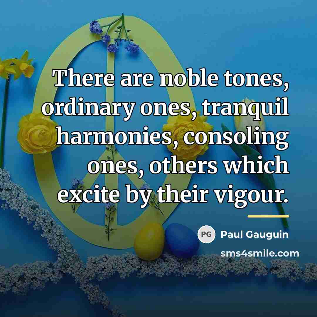 “There are noble tones, ordinary ones, tranquil harmonies, consoling ones,…” quote by Paul Gauguin
