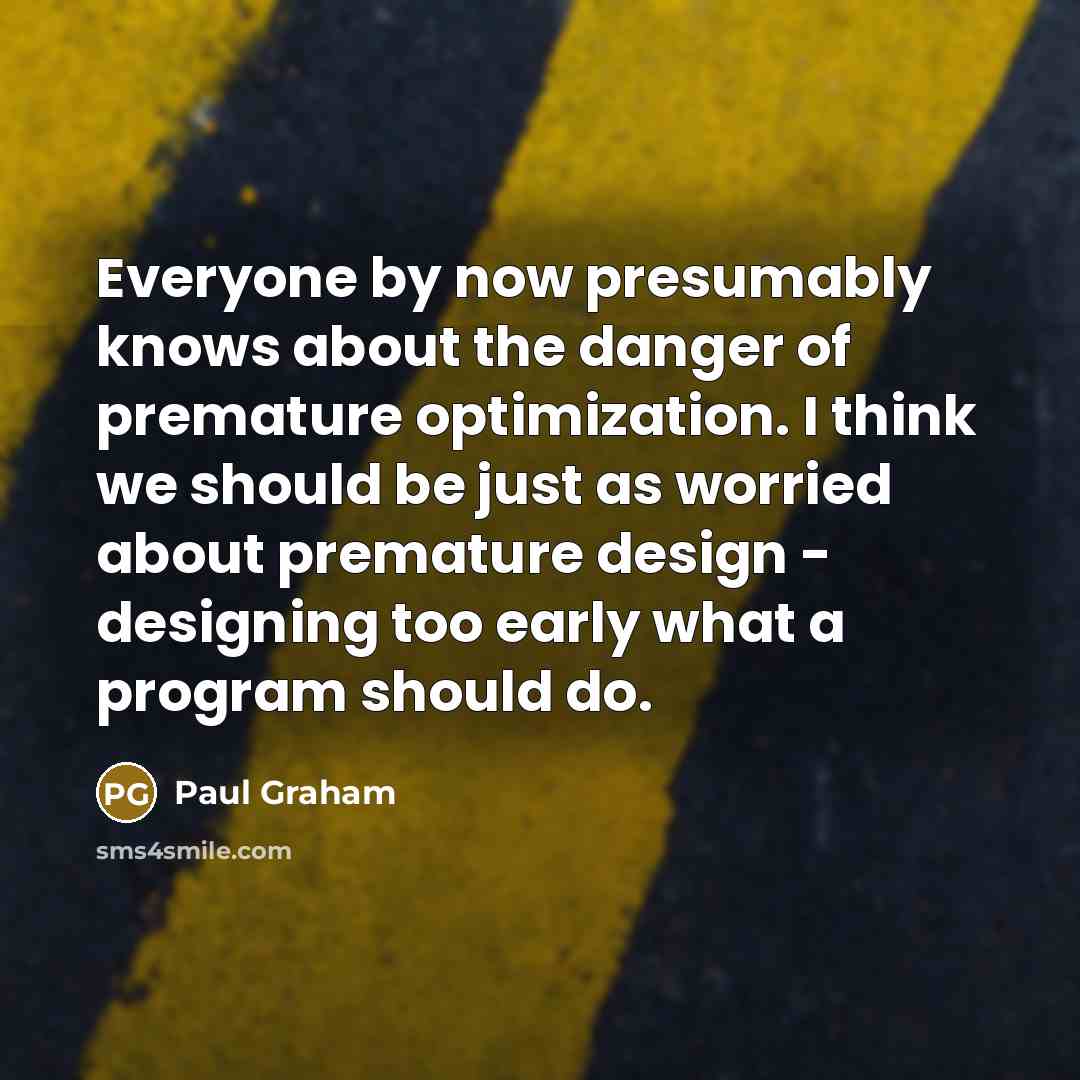“Everyone by now presumably knows about the danger of premature…” quote by Paul Graham