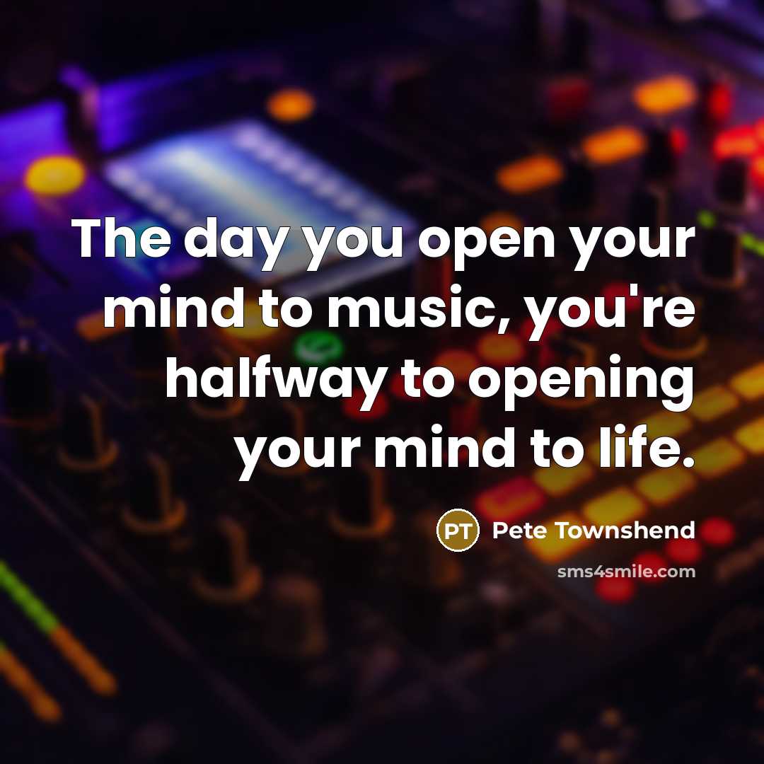 “The day you open your mind to music, you're halfway…” quote by Pete Townshend