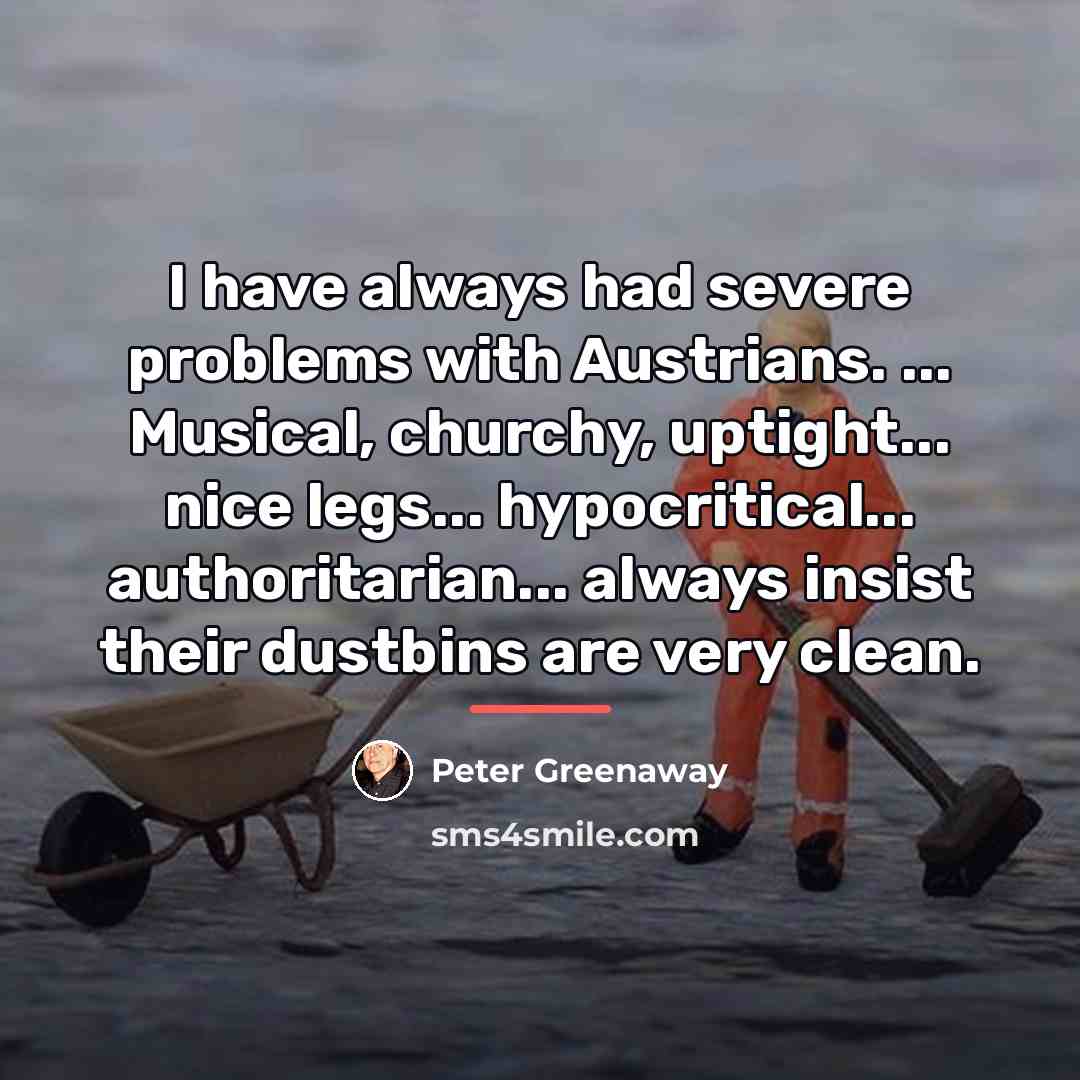 “I have always had severe problems with Austrians. ... Musical,…” quote by Peter Greenaway