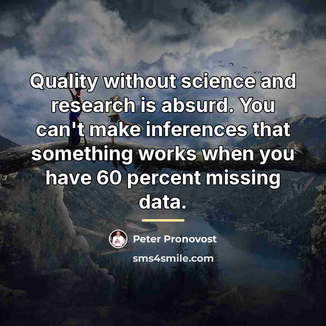 “Quality without science and research is absurd. You can't make…” quote by Peter Pronovost