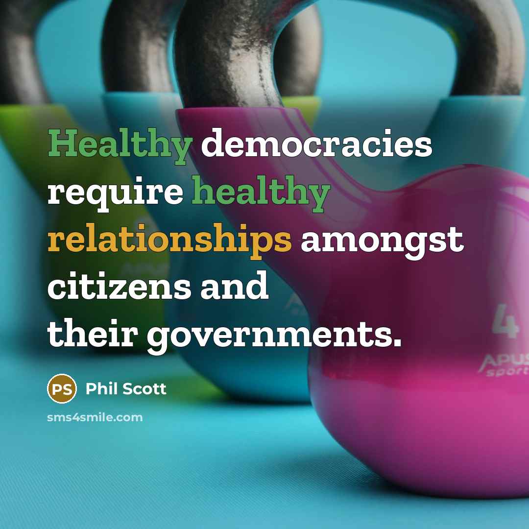 “Healthy democracies require healthy relationships amongst citizens and their governments.” quote by Phil Scott