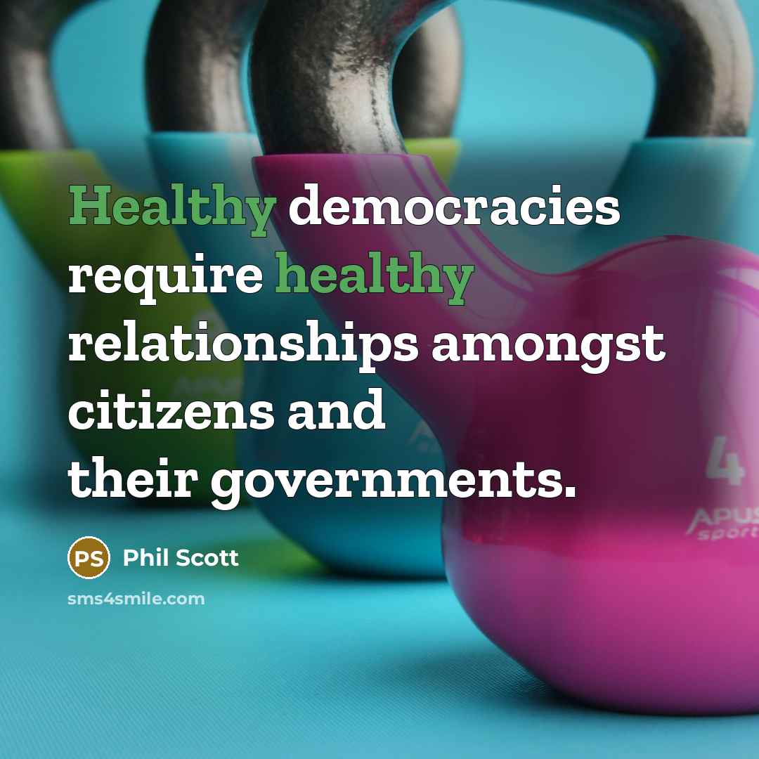 “Healthy democracies require healthy relationships amongst citizens and their governments.…” quote by Phil Scott