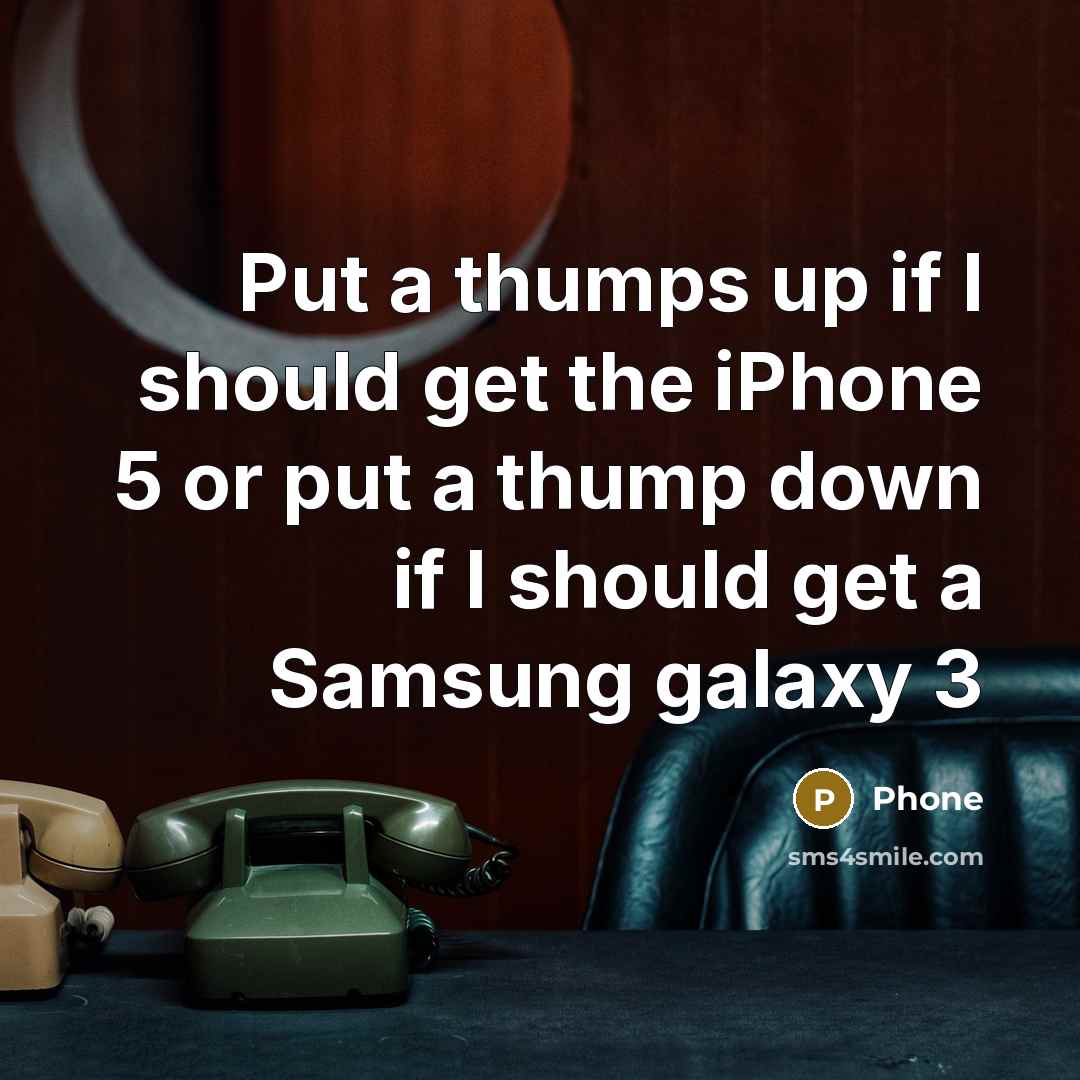 “Put a thumps up if I should get the iPhone 5 or put a thump down if I should get a Samsung galaxy 3” quote by Phone