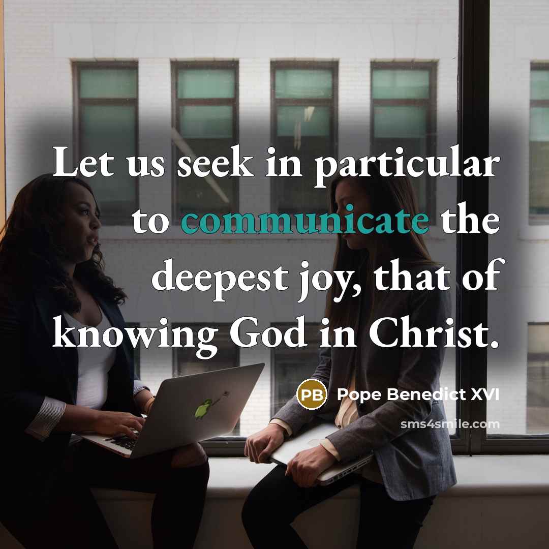 “Let us seek in particular to communicate the deepest joy,…” quote by Pope Benedict XVI