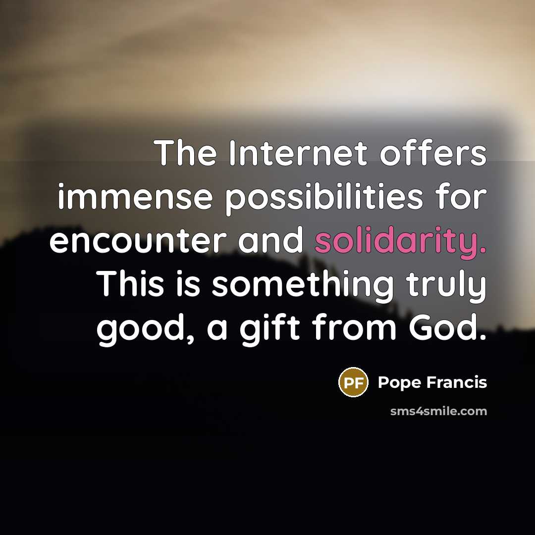 “The Internet offers immense possibilities for encounter and solidarity. This…” quote by Pope Francis