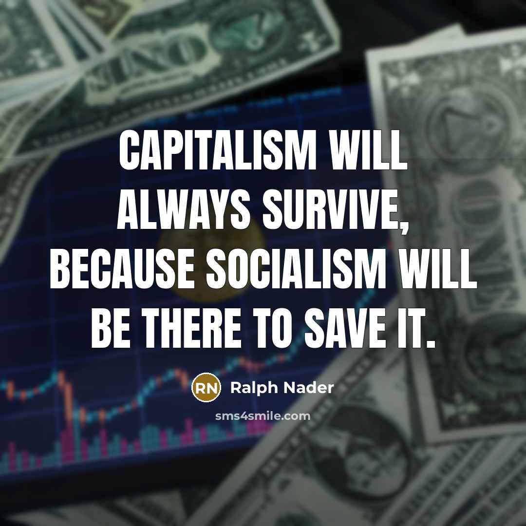 “Capitalism will always survive, because socialism will be there to…” quote by Ralph Nader