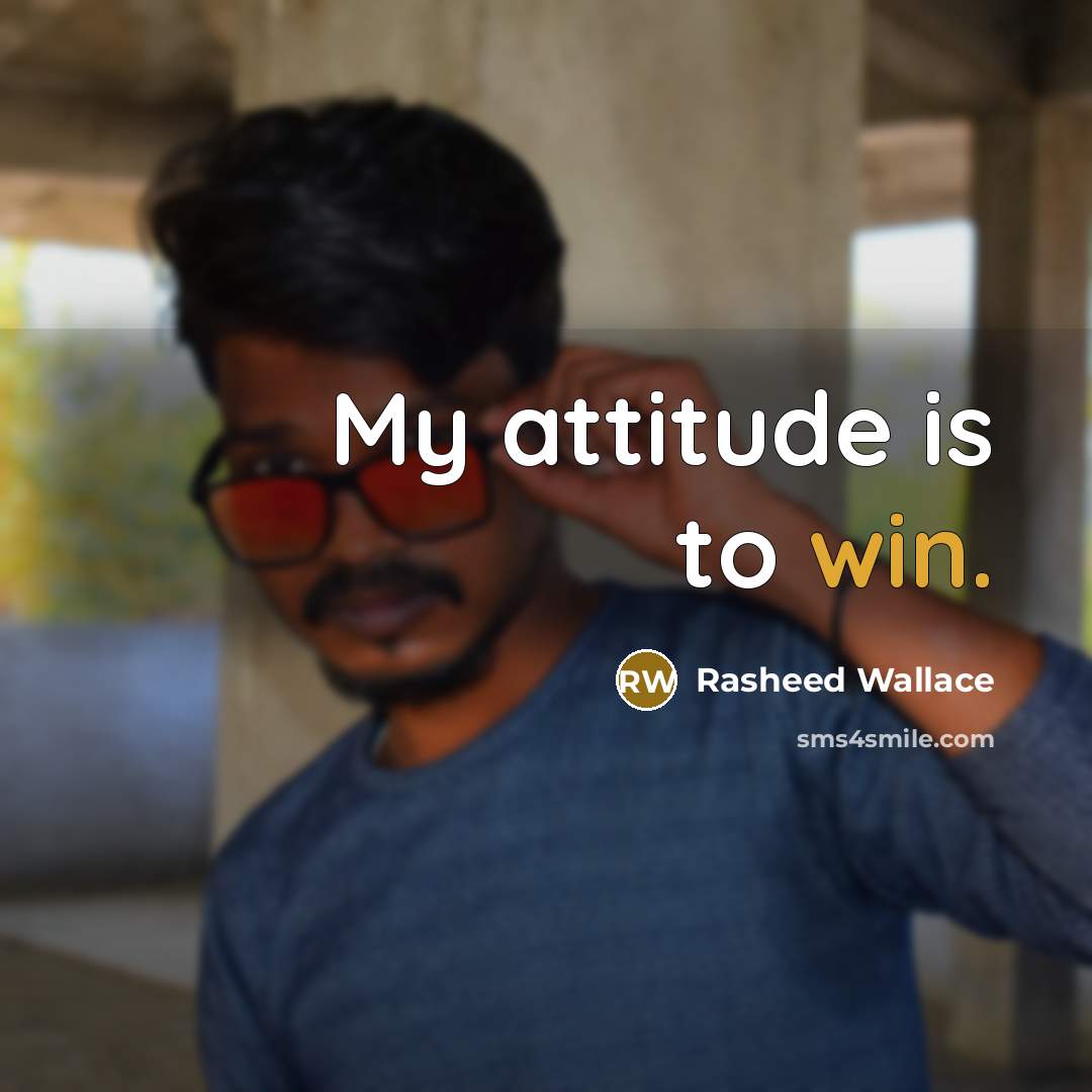 “My attitude is to win.…” quote by Rasheed Wallace