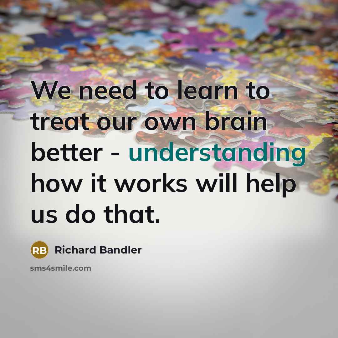 “We need to learn to treat our own brain better…” quote by Richard Bandler