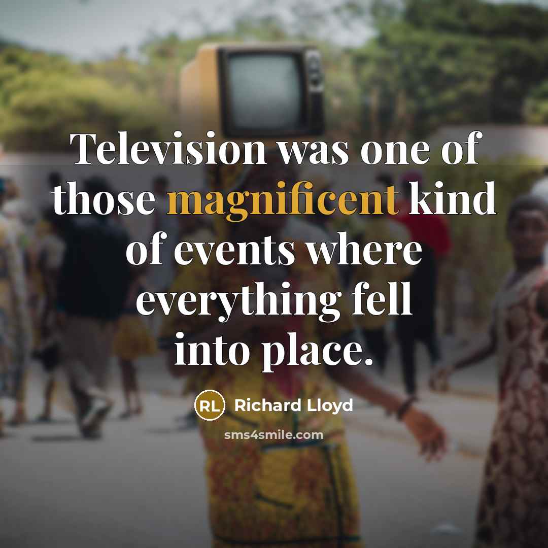 “Television was one of those magnificent kind of events where…” quote by Richard Lloyd