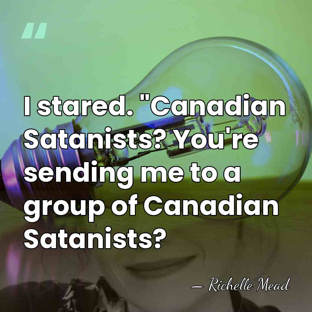 I stared. "Canadian Satanists? You're sending me to a group of Canadian&hellip; - Richelle Mead