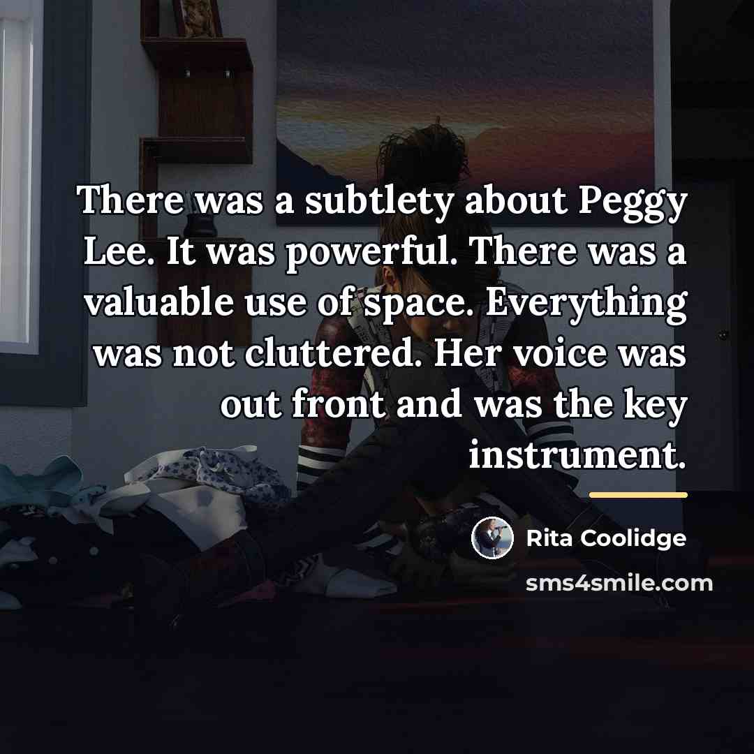 “There was a subtlety about Peggy Lee. It was powerful.…” quote by Rita Coolidge