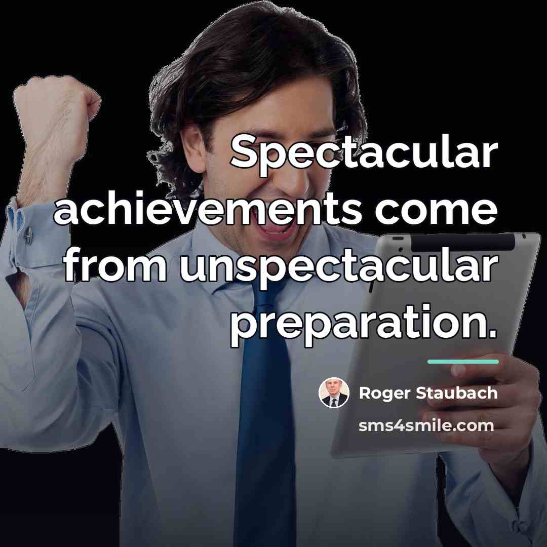 “Spectacular achievements come from unspectacular preparation.…” quote by Roger Staubach
